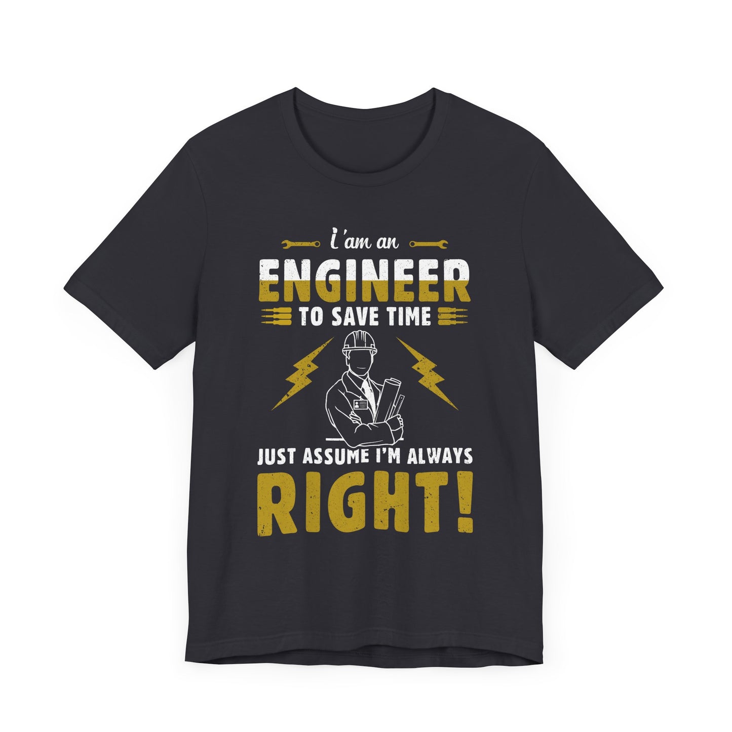 I'm An Engineer To Save Time, Just Assume I'm Always Right! - Unisex Jersey Short Sleeve Tee - 13542