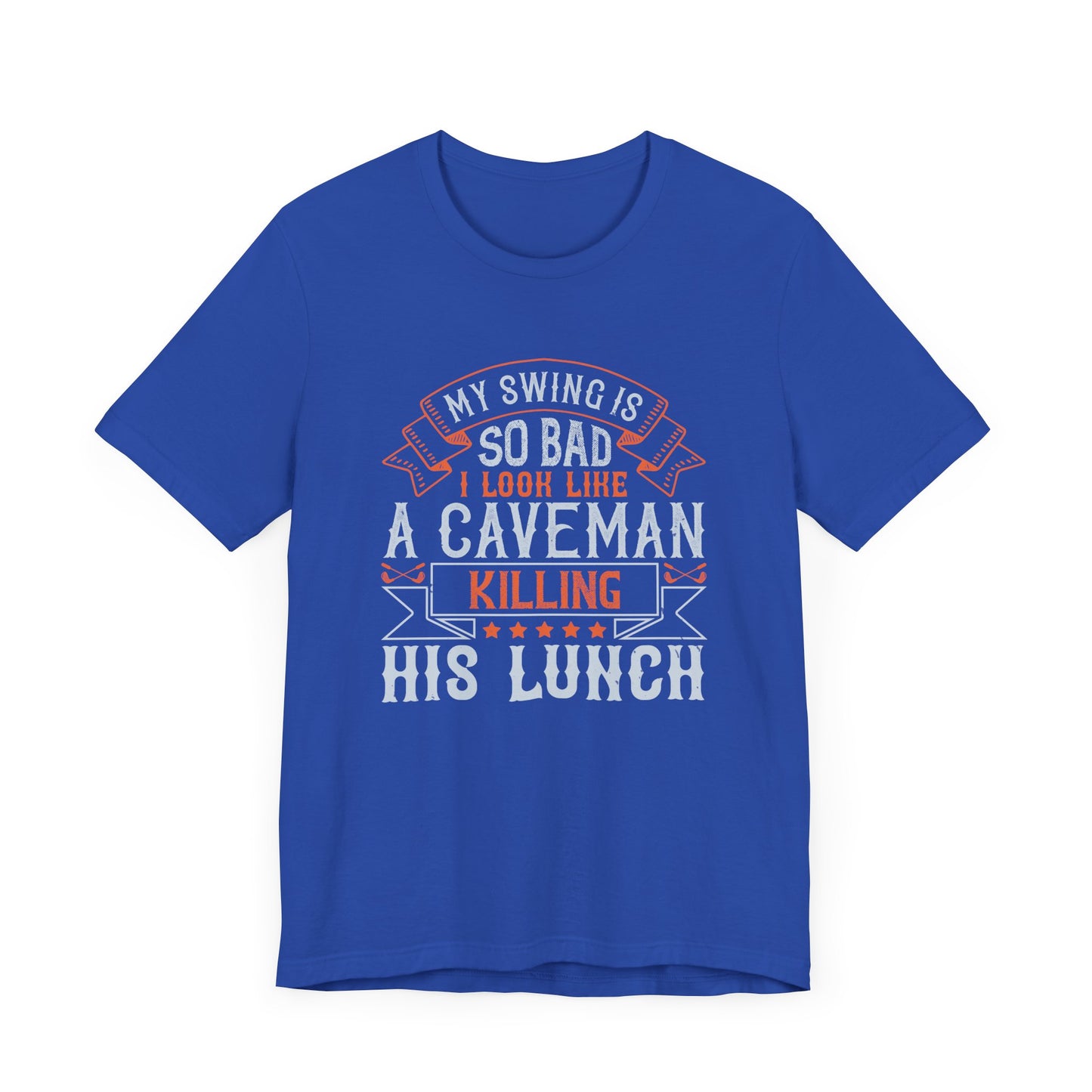 My Swing Is So Bad, I Look Like a Caveman Killing His Lunch - Unisex Jersey Short Sleeve Tee - 12056