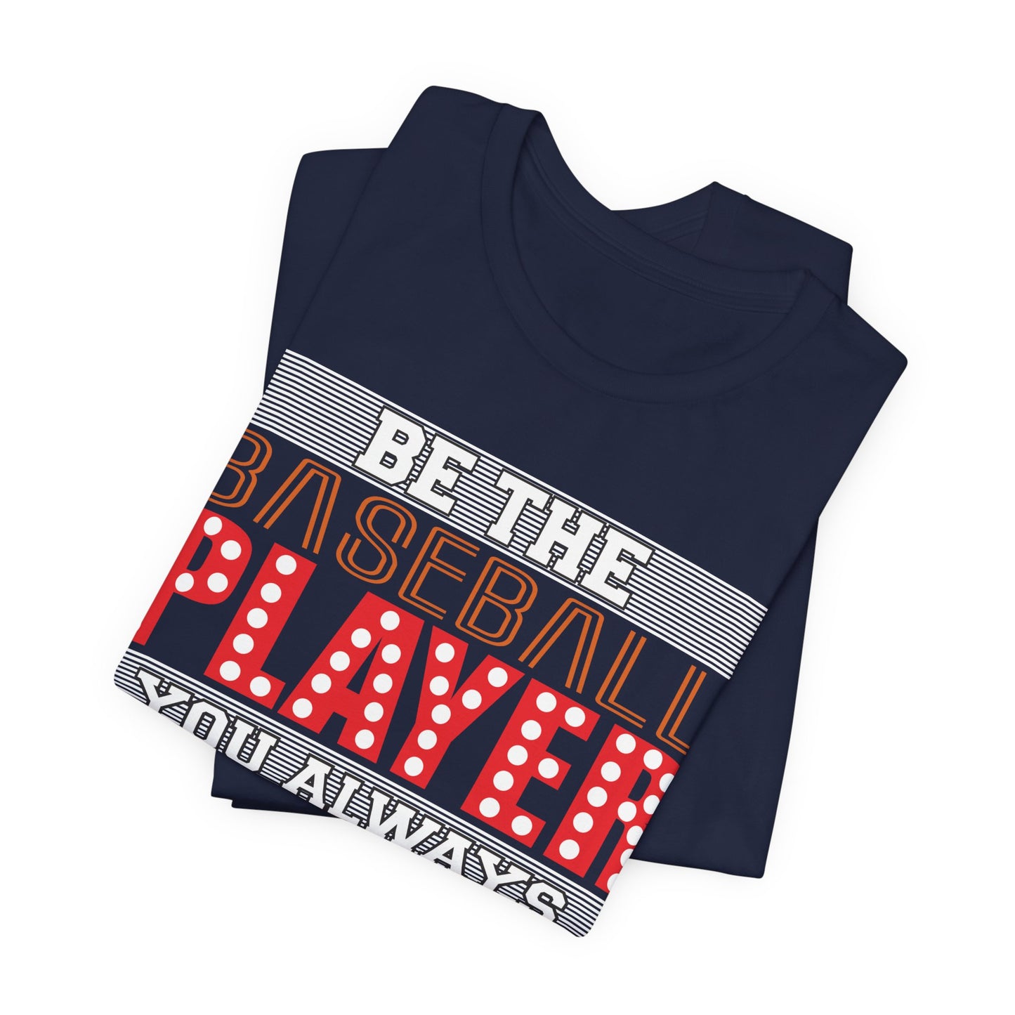 Be The Baseball Player You Always Wanted - Unisex Jersey Short Sleeve Tee - 13907