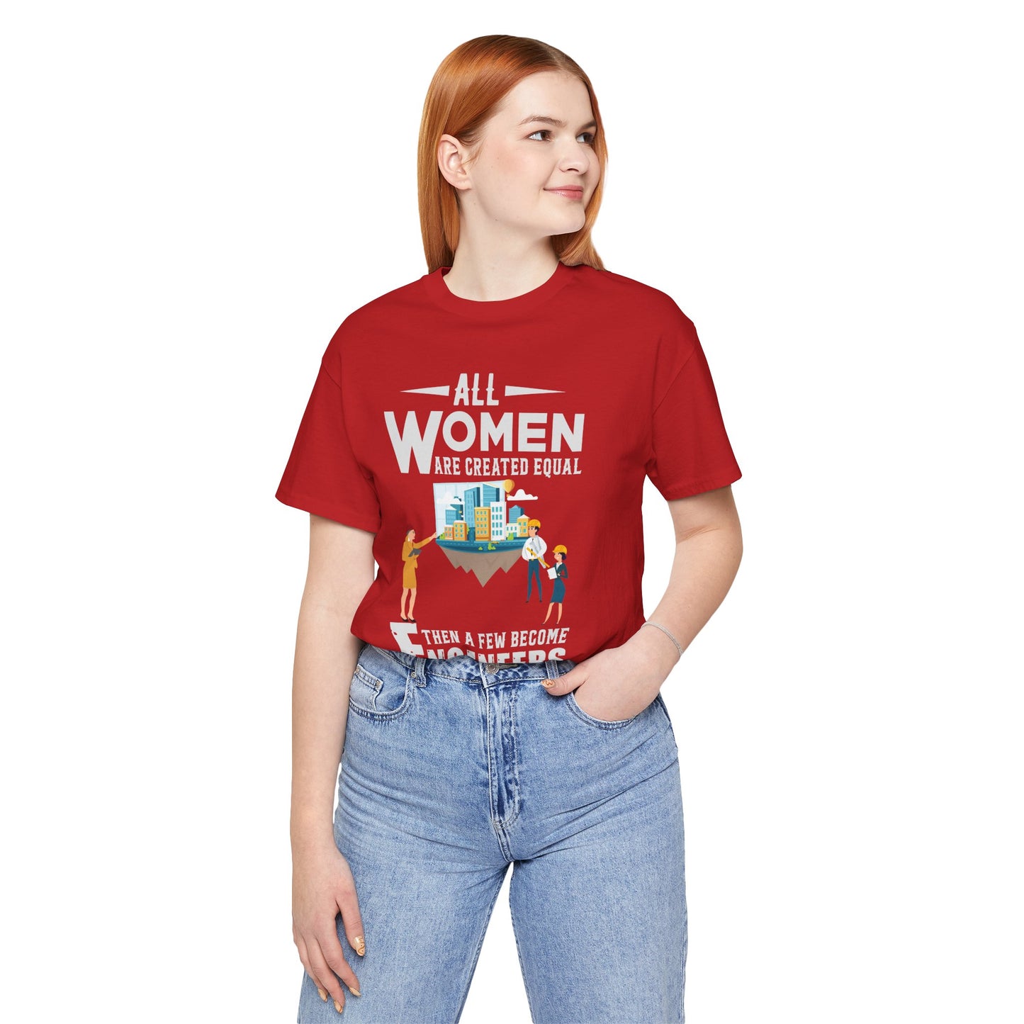 Engineer: All Women Are Created Equal, Then A Few Become Engineers - Unisex Jersey Short Sleeve Tee - 13618