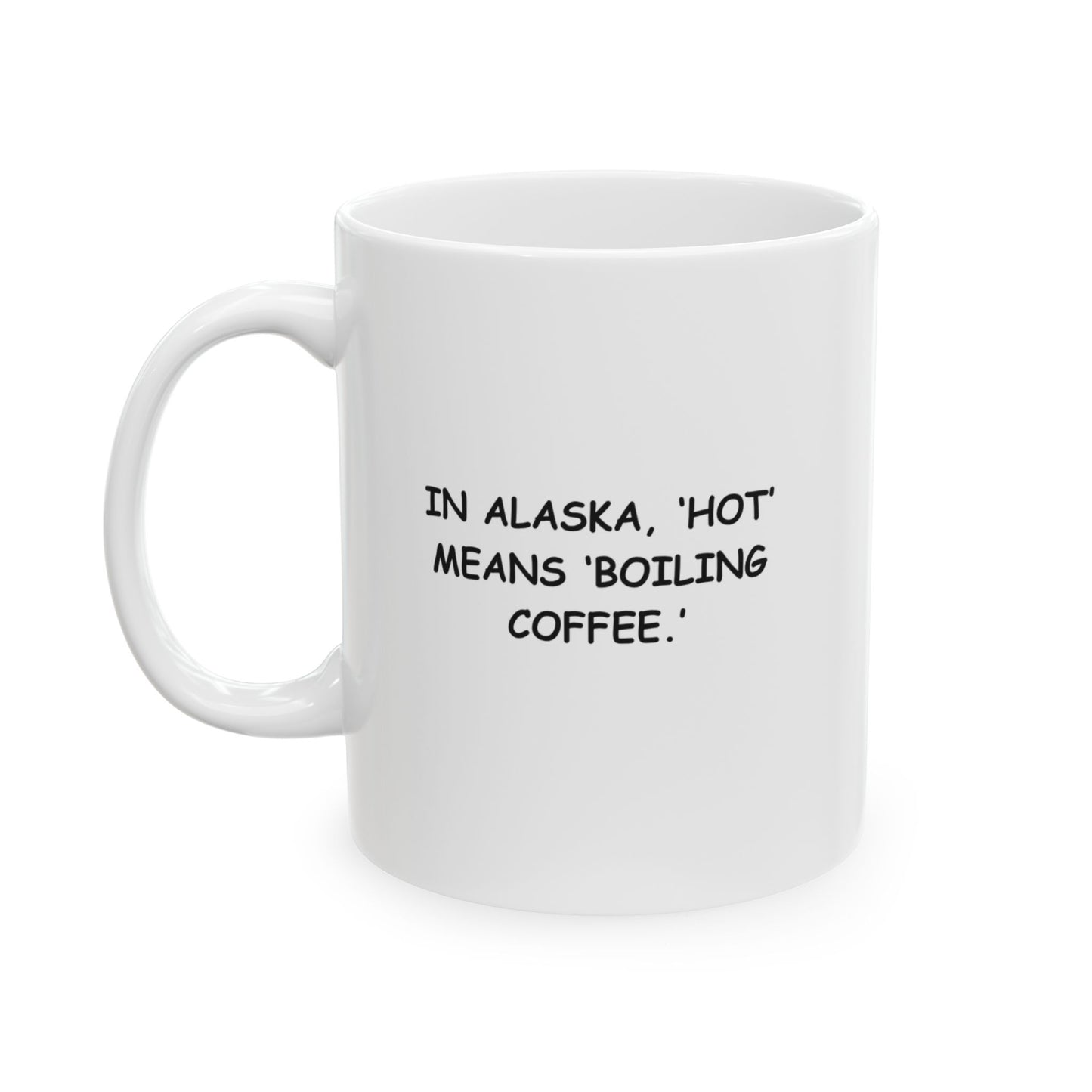 "In Alaska, ‘hot’ means ‘boiling coffee.’" Ceramic Mug - 13059