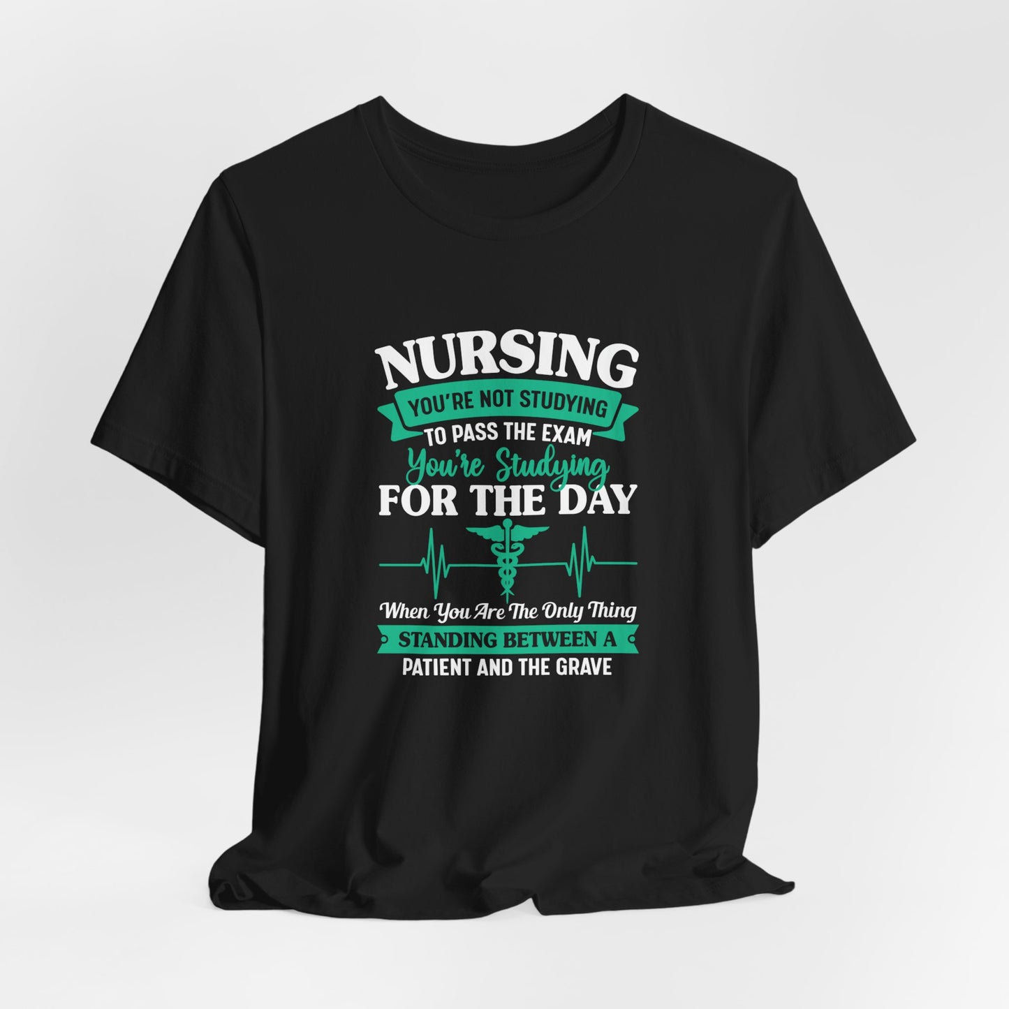 Nursing, You're Not Studying To Pass The Exam, You're Studying For The Day - Unisex Jersey Short Sleeve Tee