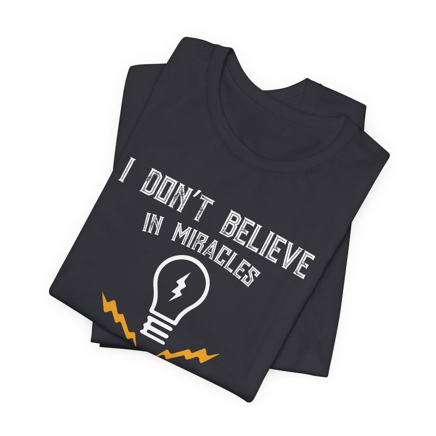 Engineer: I Don't Believe In Miracles, I Rely On Them, Electrical Engineering - Unisex Jersey Short Sleeve Tee - 13540