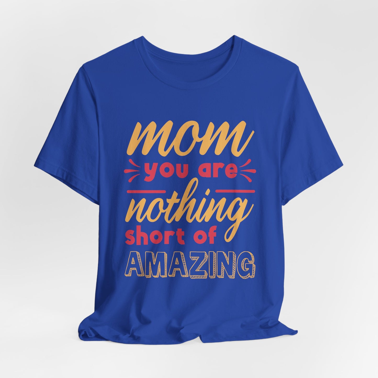 Mom, You Are Nothing Short Of Amazing - Unisex Jersey Short Sleeve Tee - 13044