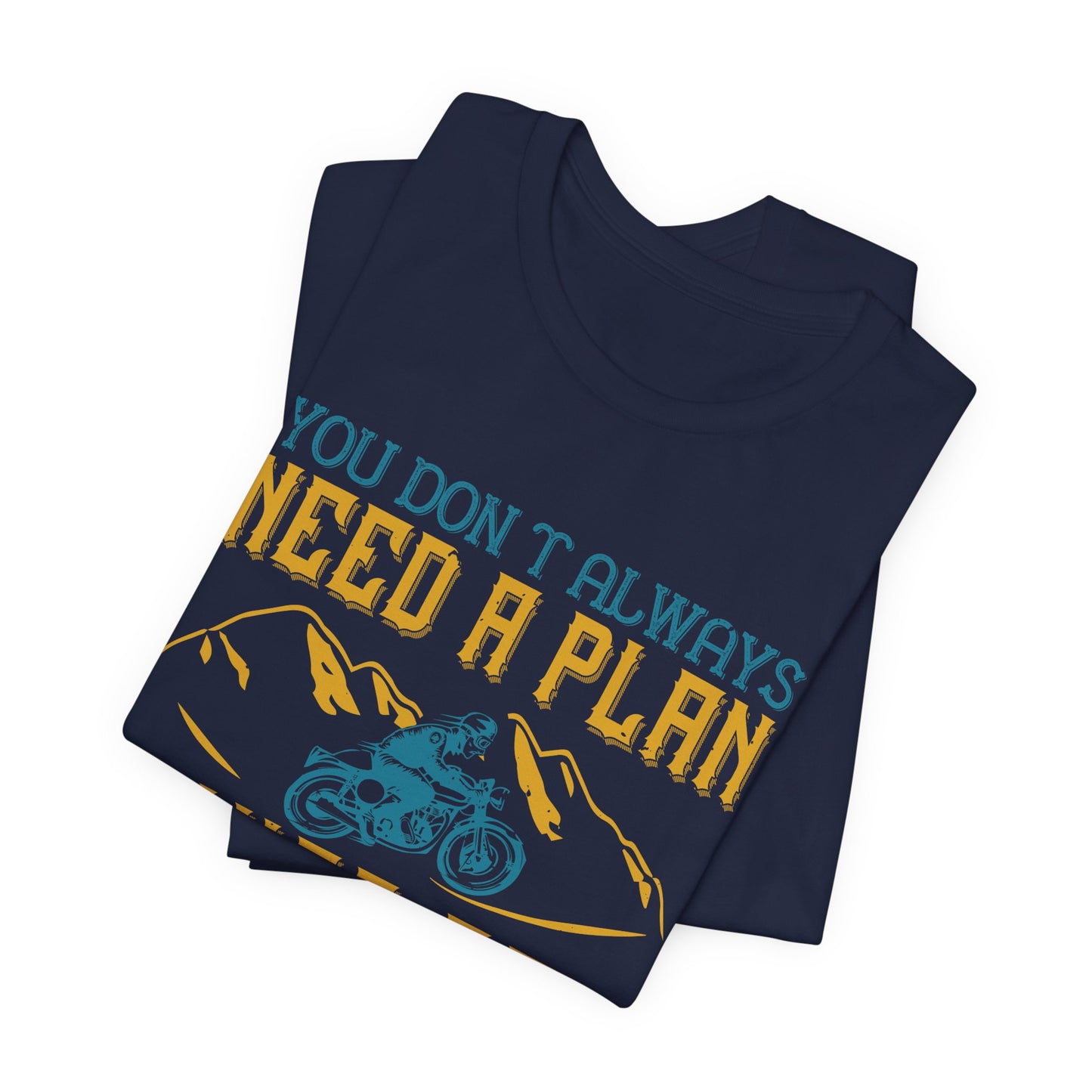 You Don’t Always Need a Plan, Just Go - Unisex Jersey Short Sleeve Tee - 14106