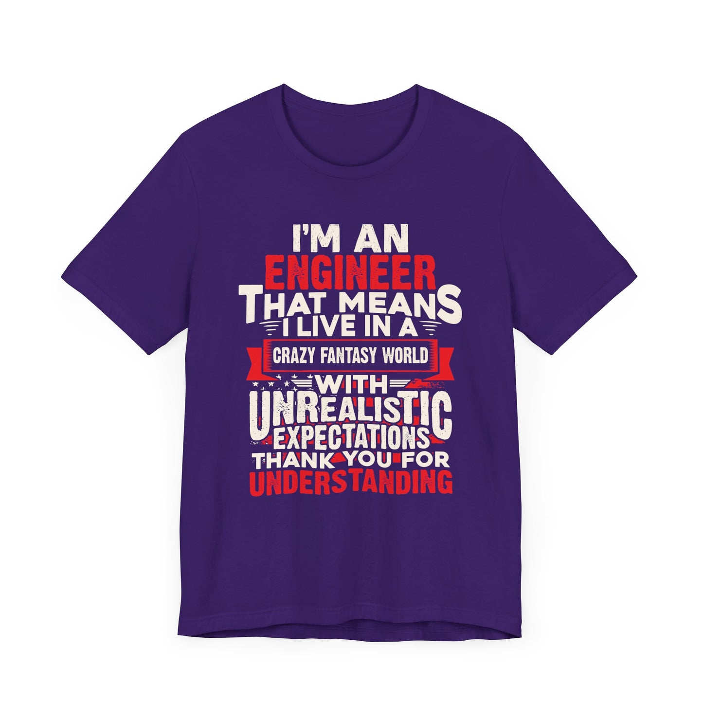 Engineer: I'm An Engineer That Means I Live In A Crazy Fantasy World With Unrealistic Expectation. Thank You For Your Understanding. - Unisex Jersey Short Sleeve Tee