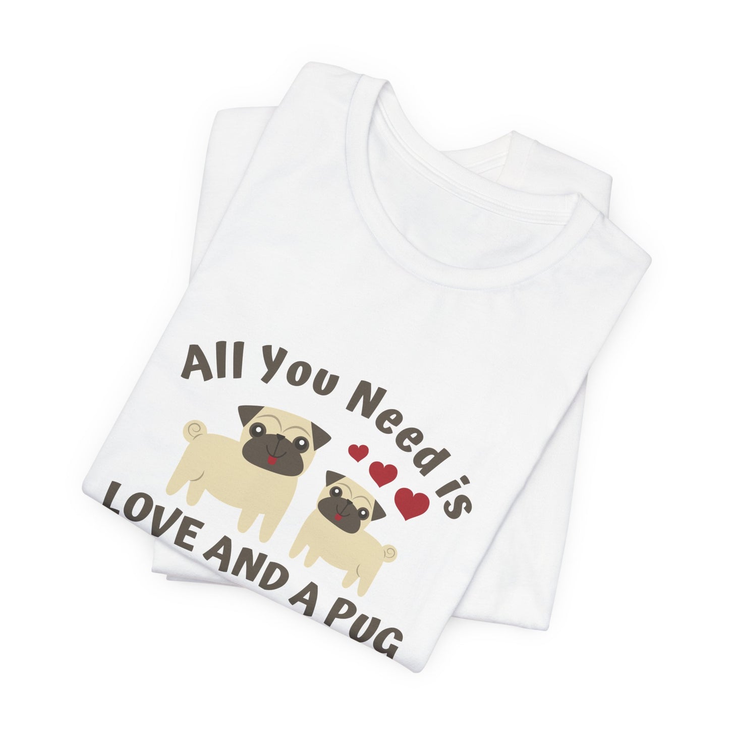 All you Need Is Love and Pug - Unisex Jersey Short Sleeve Tee - 11526