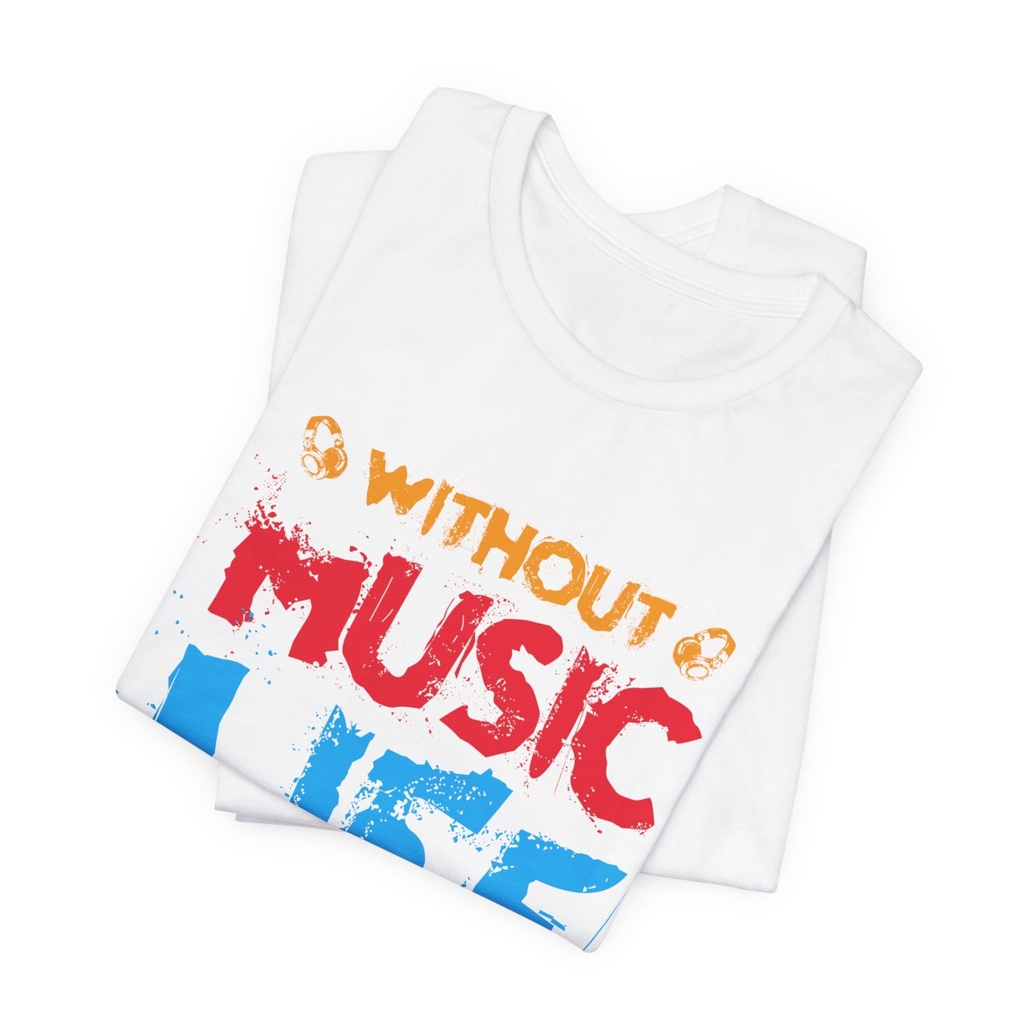 Without Music Life Would Be A Mistake - Unisex Jersey Short Sleeve Tee