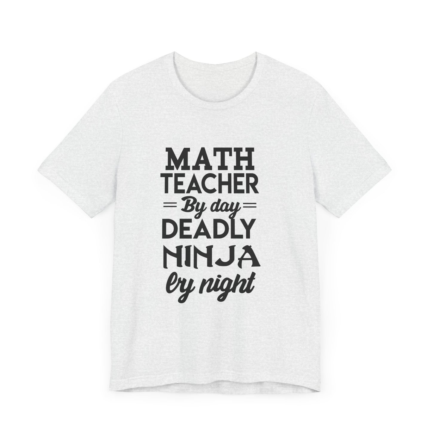 Math Teacher By Day,  Deadly Ninja By Night - Unisex Jersey Short Sleeve Tee