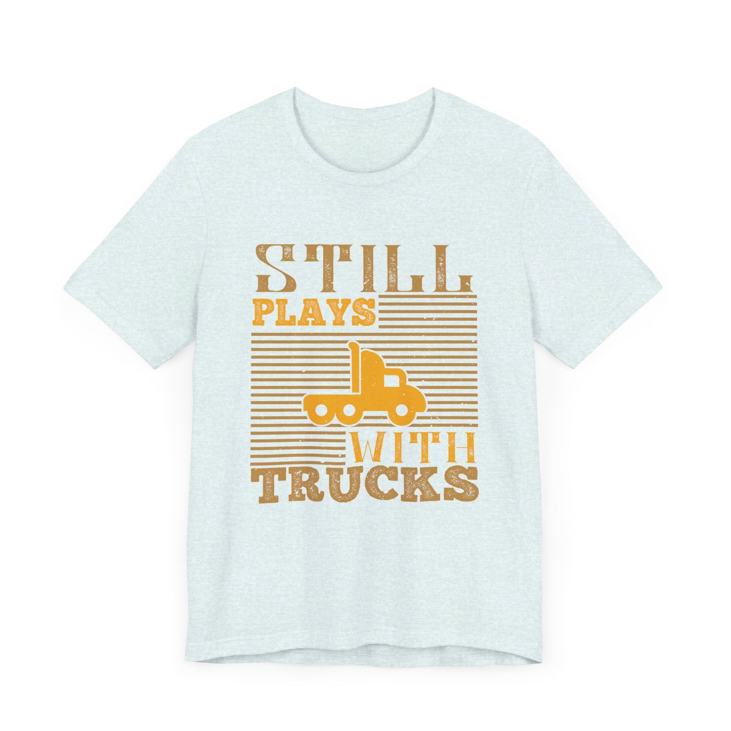 Still Plays With Trucks - Unisex Jersey Short Sleeve Tee