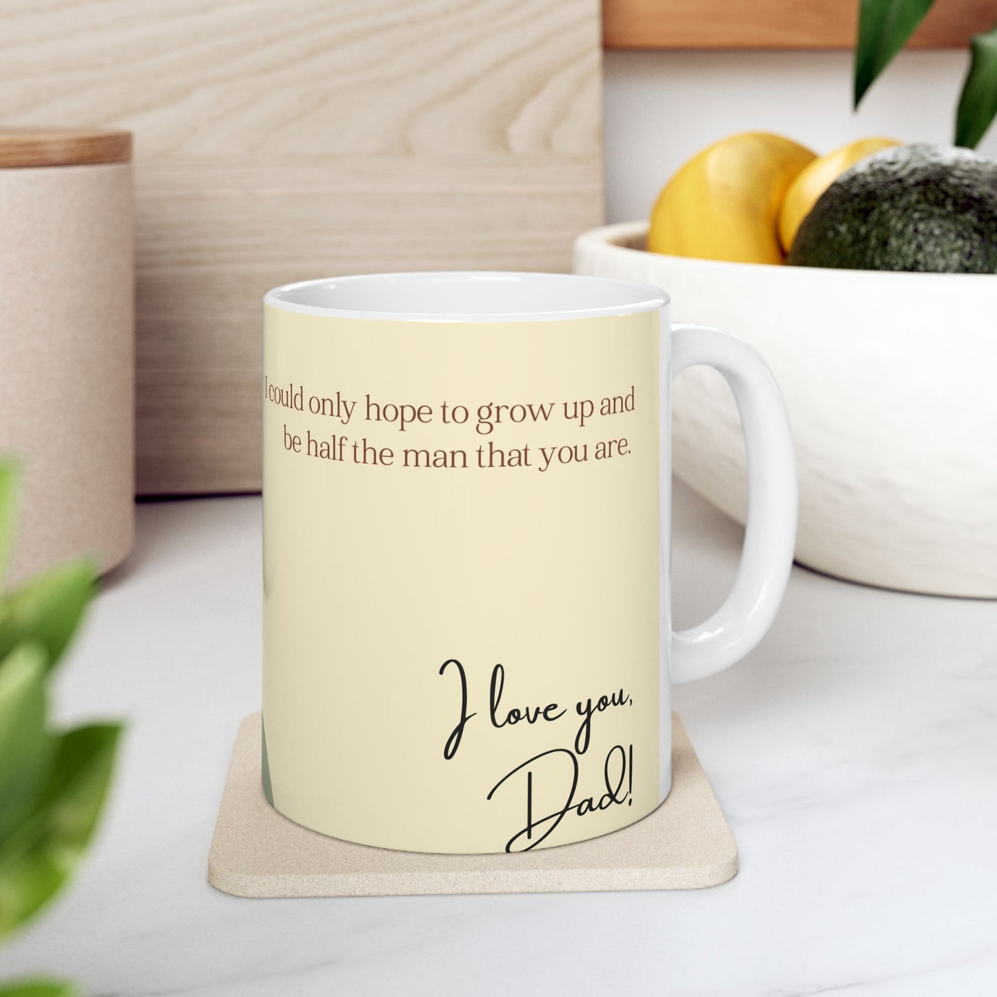 "Dad, I could only hope to grow up and be half the man that you are." Ceramic Mug - 14040