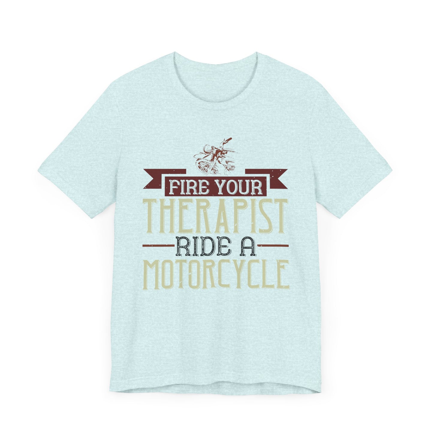 Fire Your Therapist, Ride a Motorcycle - Unisex Jersey Short Sleeve Tee - 13712