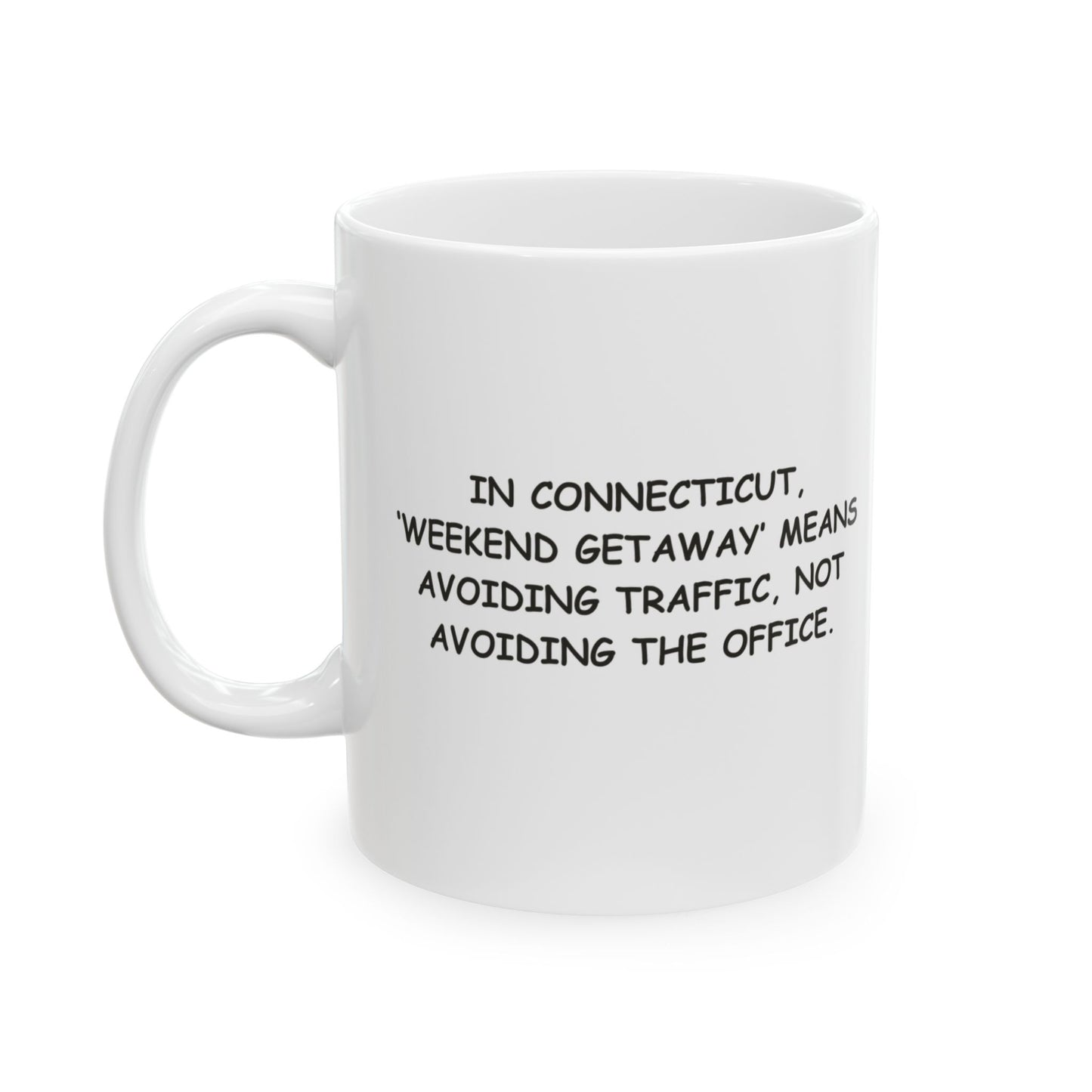 "In Connecticut, ‘weekend getaway’ means avoiding traffic, not avoiding the office." Ceramic Mug - 13840