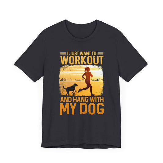 Gym: I Just Want To Workout And Hang With My Dog - Unisex Jersey Short Sleeve Tee