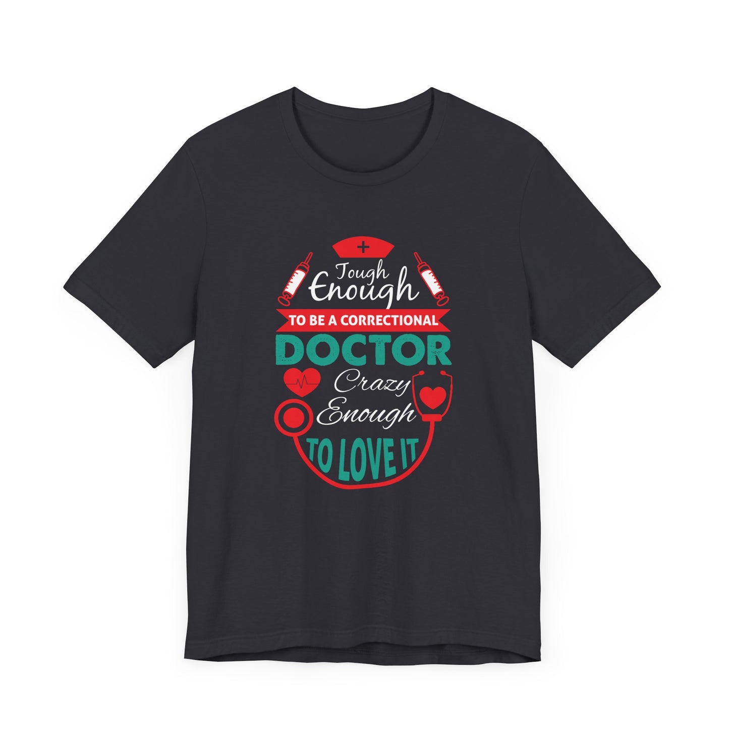 Tough Enough To Be A Correctional Doctor, Crazy Enough To Love It - Unisex Jersey Short Sleeve Tee