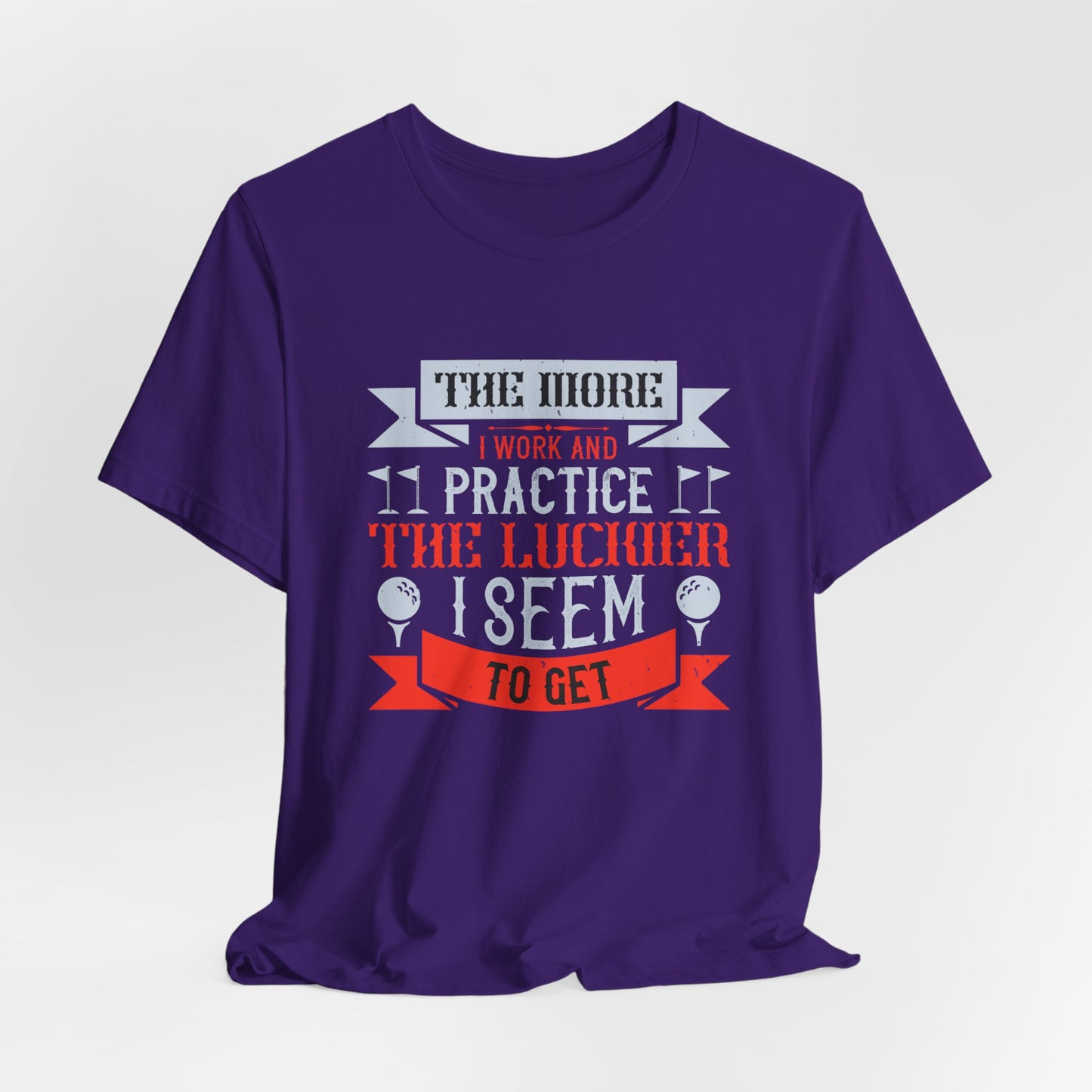 The More I Work and Practice, the Luckier I Seem to Get - Unisex Jersey Short Sleeve Tee