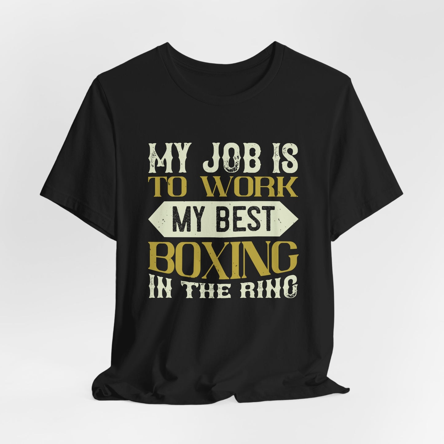 My Job Is to Work My Best Boxing in the Ring - Unisex Jersey Short Sleeve Tee - 11723