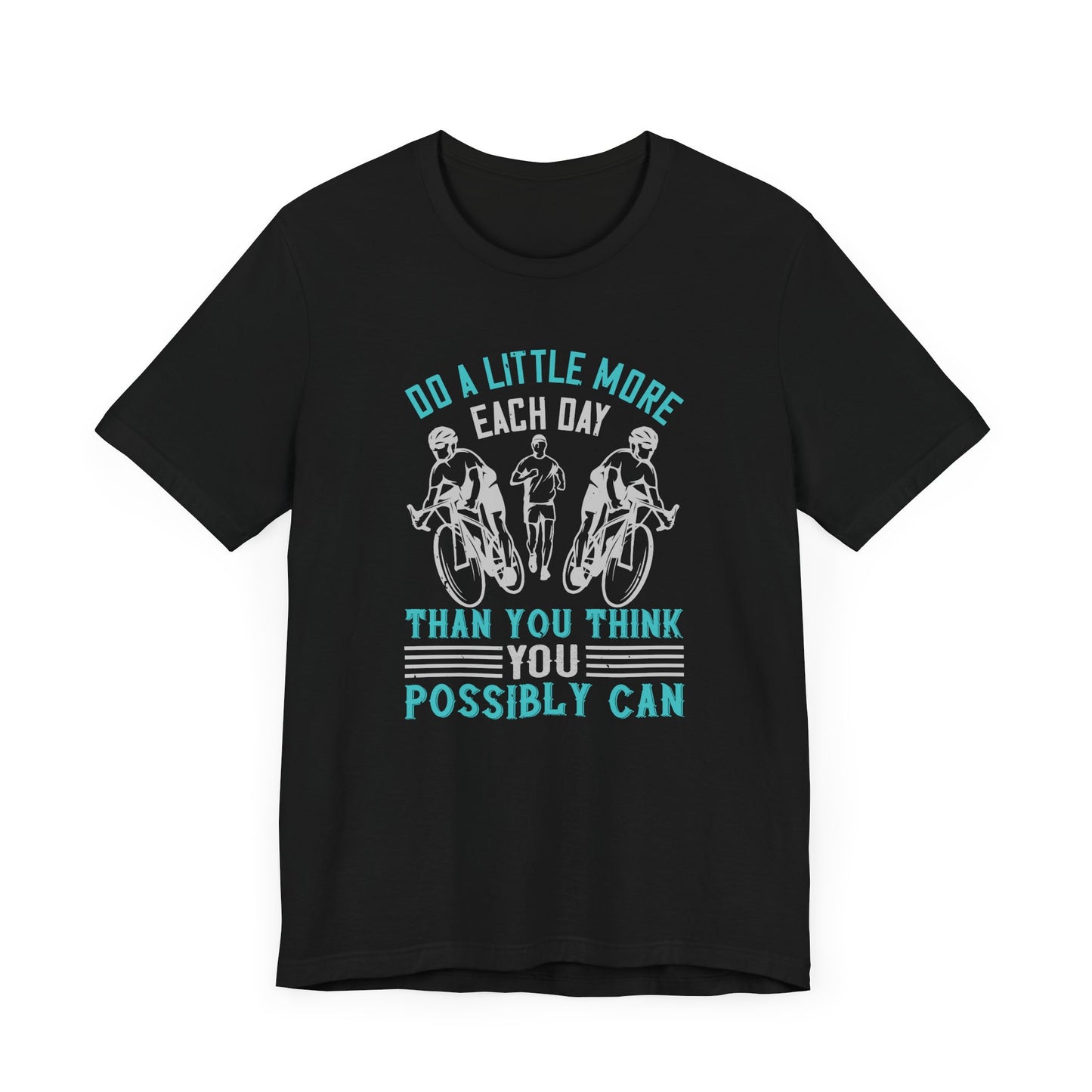 Do a Little More Each Day Than You Think You Possible Can - Unisex Jersey Short Sleeve Tee