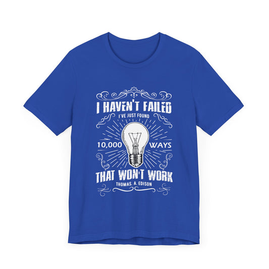Motivational: I Haven't Failed, I've Just Found 10000 Ways That Won't Work. Thomas A Edison- Unisex Jersey Short Sleeve Tee - 12456