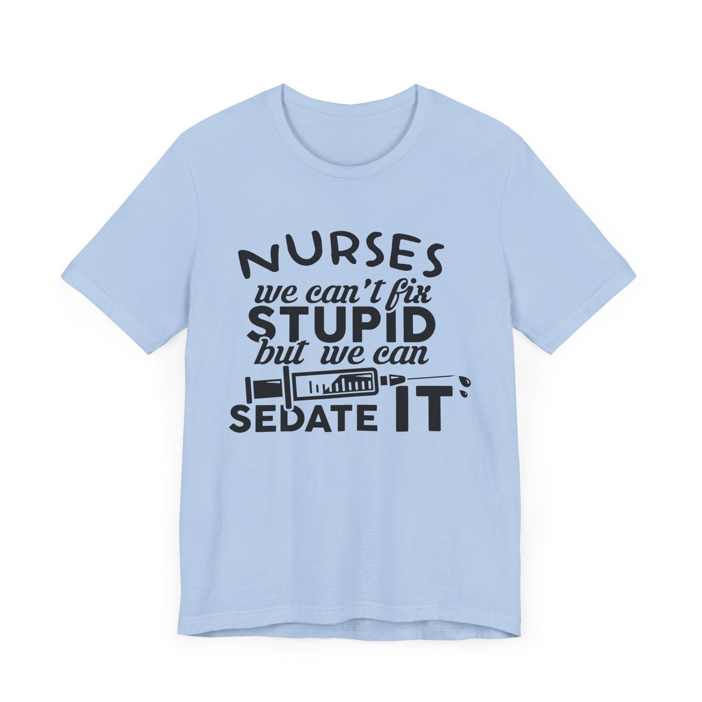 Nurses: We Can't Fix Stupid, But We Can Sedate It - Unisex Jersey Short Sleeve Tee - 13352