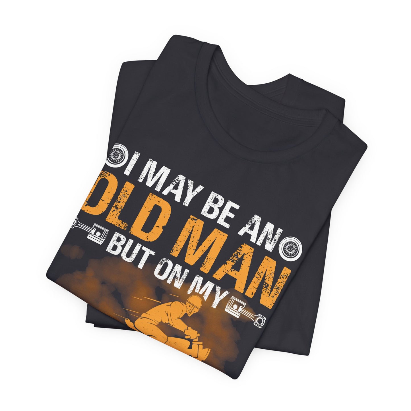 I May Be An Old Man, But On My Motorcycle I'm As Young As Any Teenager - Unisex Jersey Short Sleeve Tee - 13447