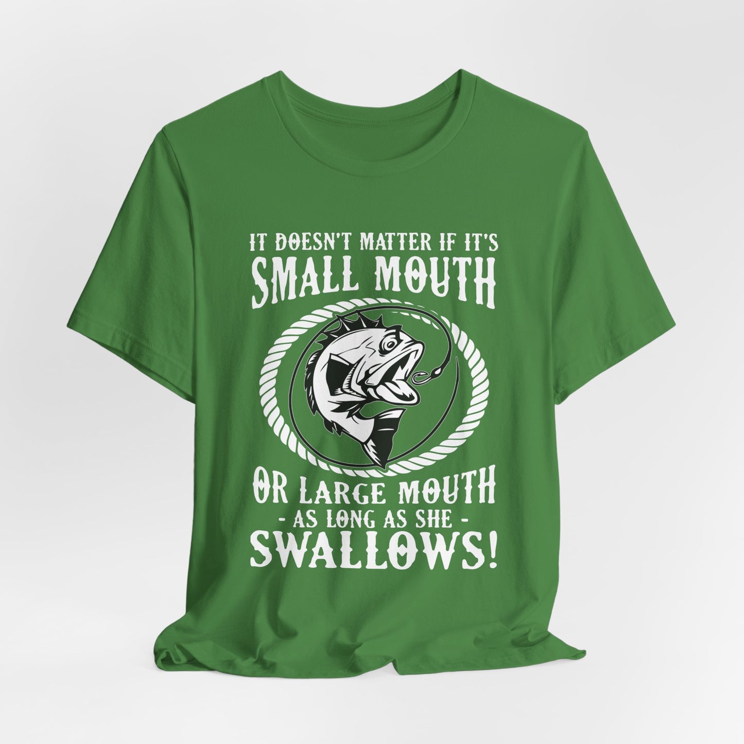 It Doesn't Matter If It's Small Mouth or Large Mouth As Long As She Swallows - Unisex Jersey Short Sleeve Tee