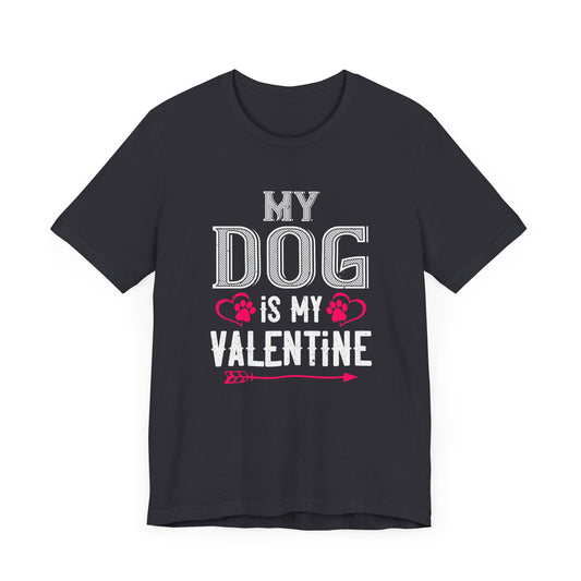 My Dog Is My Valentine - Unisex Jersey Short Sleeve Tee - 11146