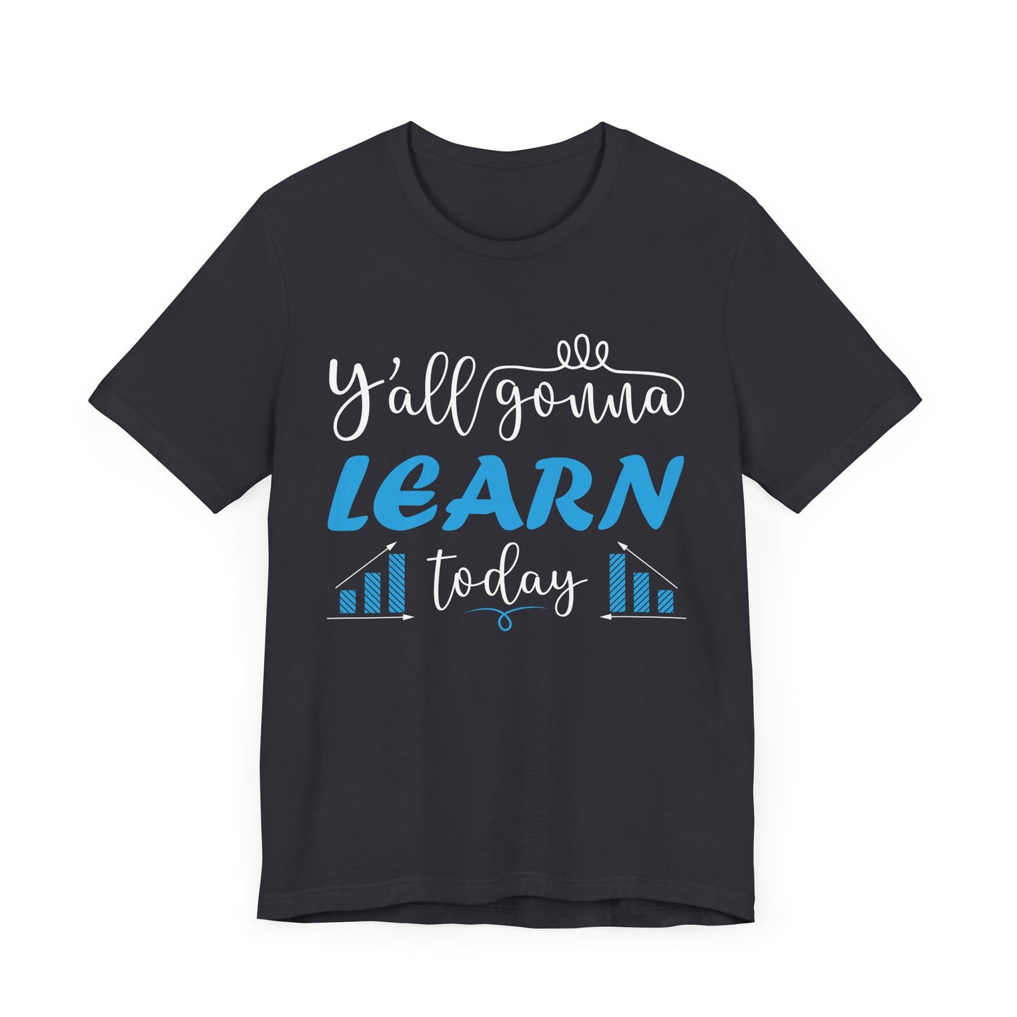 Teacher: You All Are Gonna Learn Today - Unisex Jersey Short Sleeve Tee - 13393
