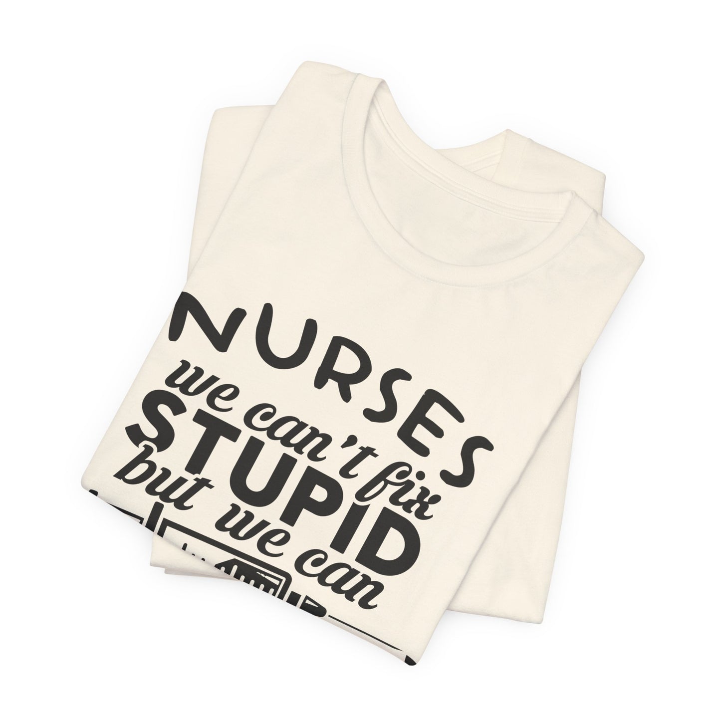 Nurses: We Can't Fix Stupid, But We Can Sedate It - Unisex Jersey Short Sleeve Tee - 13352