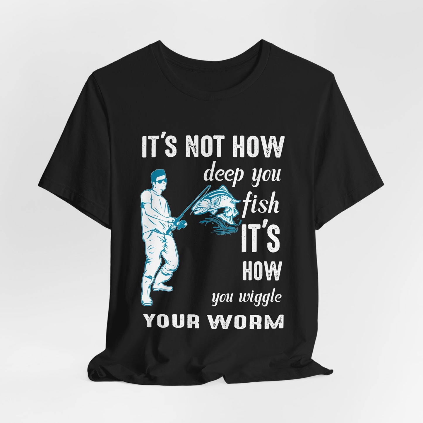 Fishing:  It's Not How Deep You Fish, It's How You Wiggle Your Worm - Unisex Jersey Short Sleeve Tee - 13934