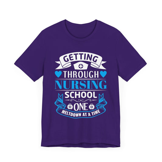 Getting Through Nursing School, One Meltdown At A Time - Unisex Jersey Short Sleeve Tee - 13289
