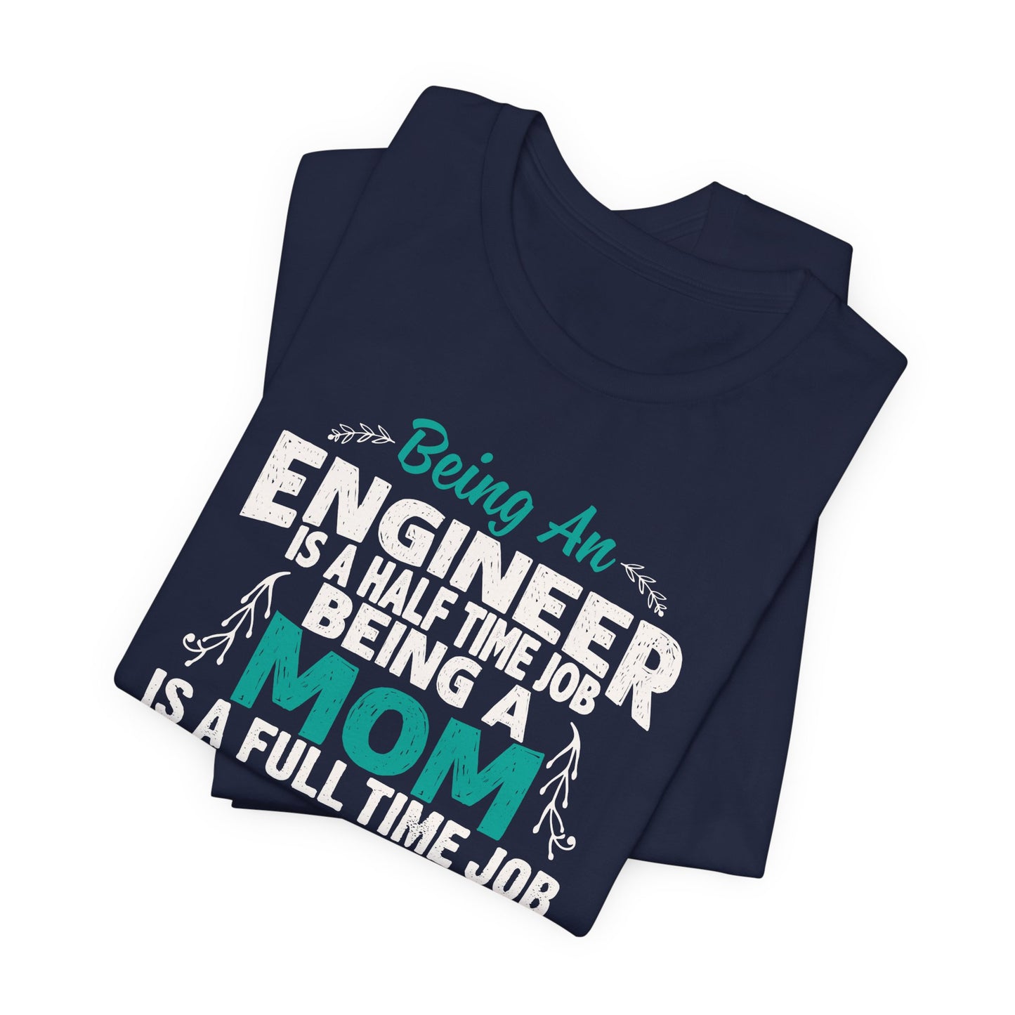 Engineer: Being An Engineer Is A Half Time Job, Being A Mom Is A Full Time Job Except No Pay Check - Unisex Jersey Short Sleeve Tee