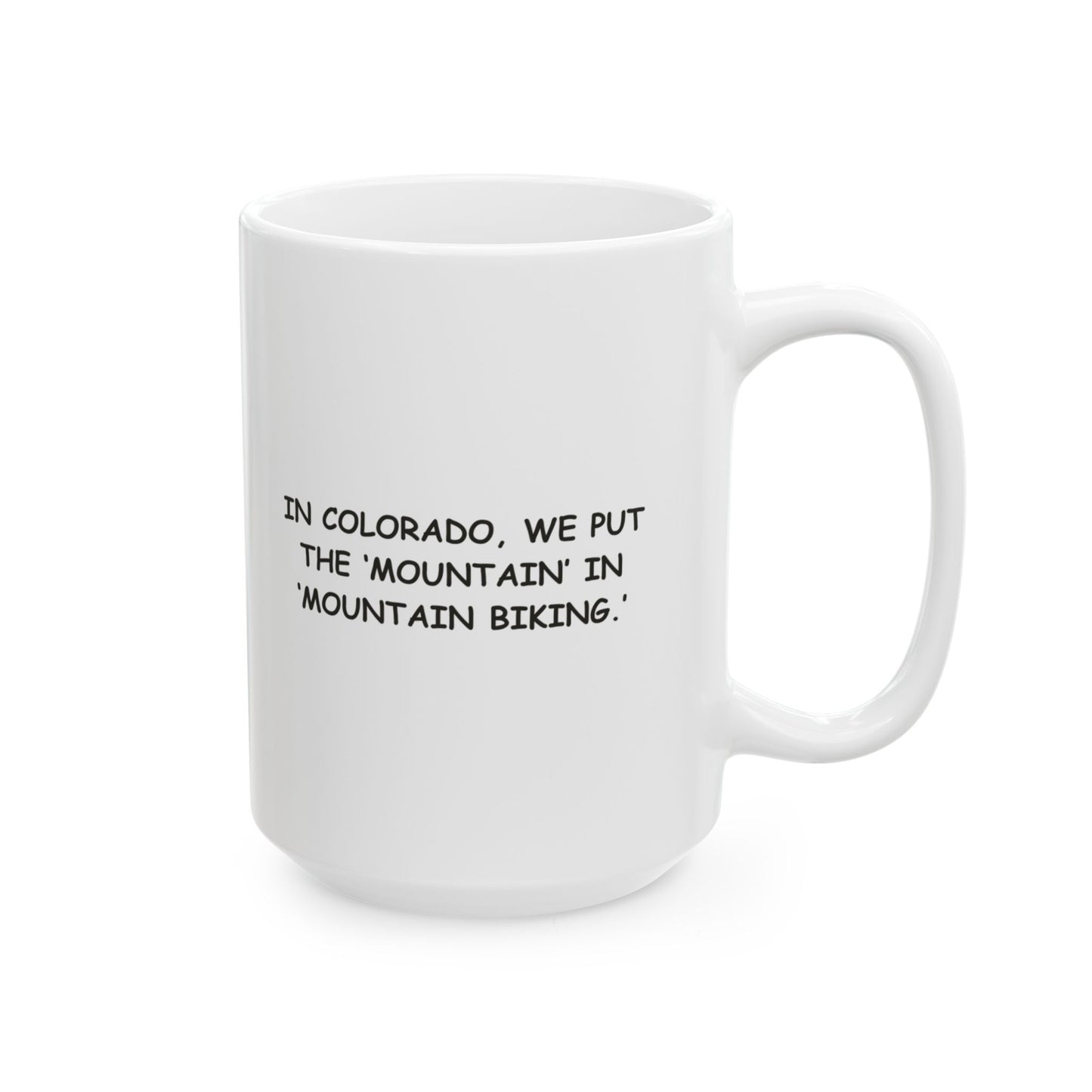 "In Colorado, we put the ‘mountain’ in ‘mountain biking.’" Ceramic Mug - 13602