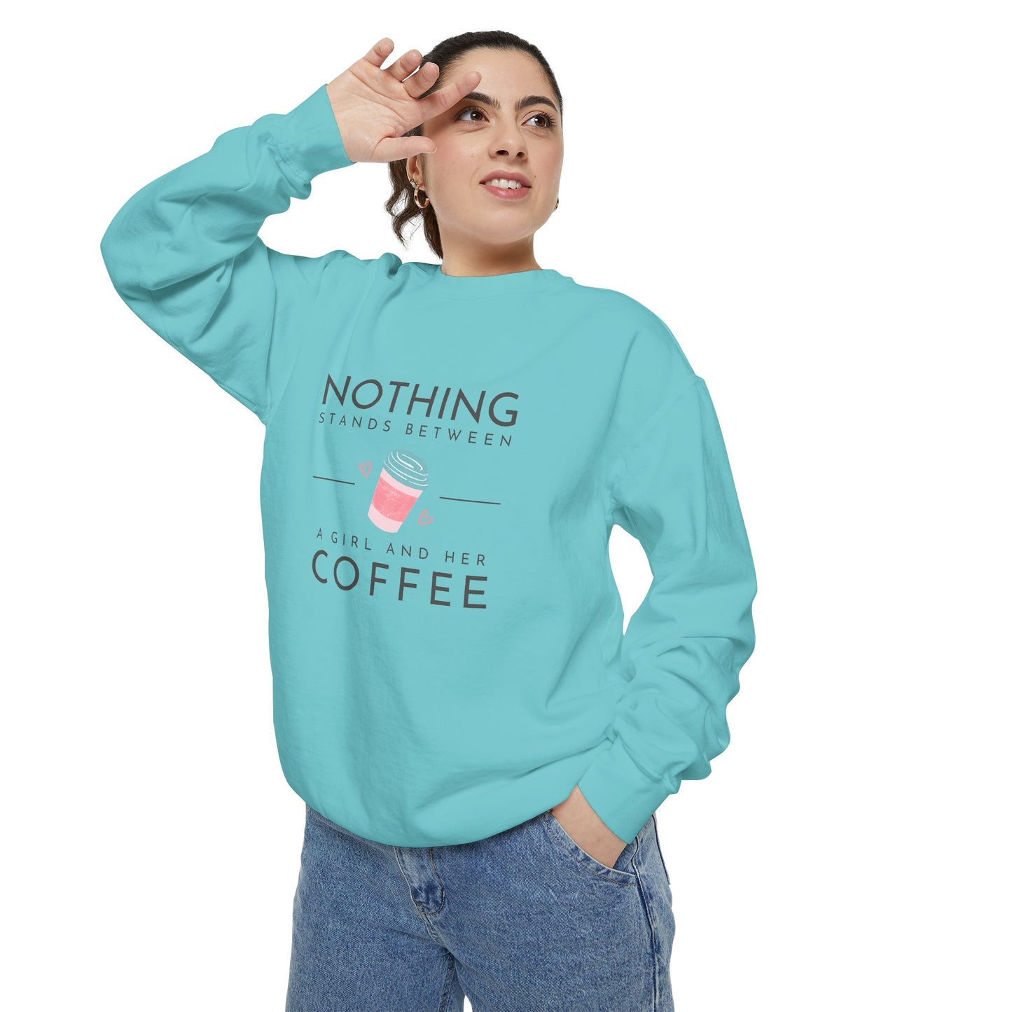 Nothing Stands Between a Girl & Her Coffee - Unisex Garment-Dyed Sweatshirt - 11292