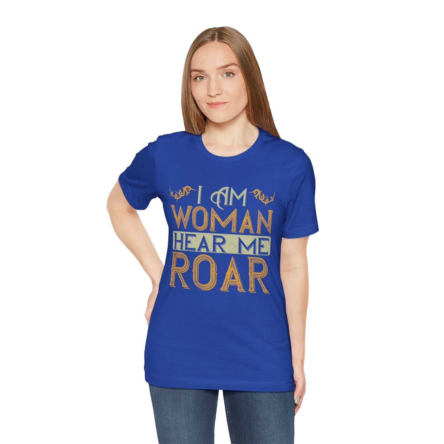 I Am Woman, Hear Me Roar - Unisex Jersey Short Sleeve Tee - 13719