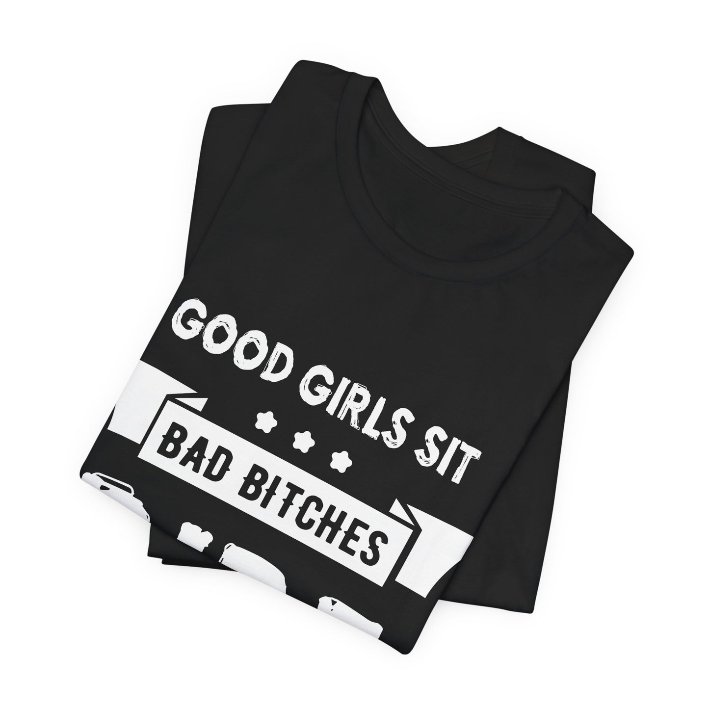 Good Girls Sit Bad Bitches Ride - Unisex Jersey Short Sleeve Tee - 13452