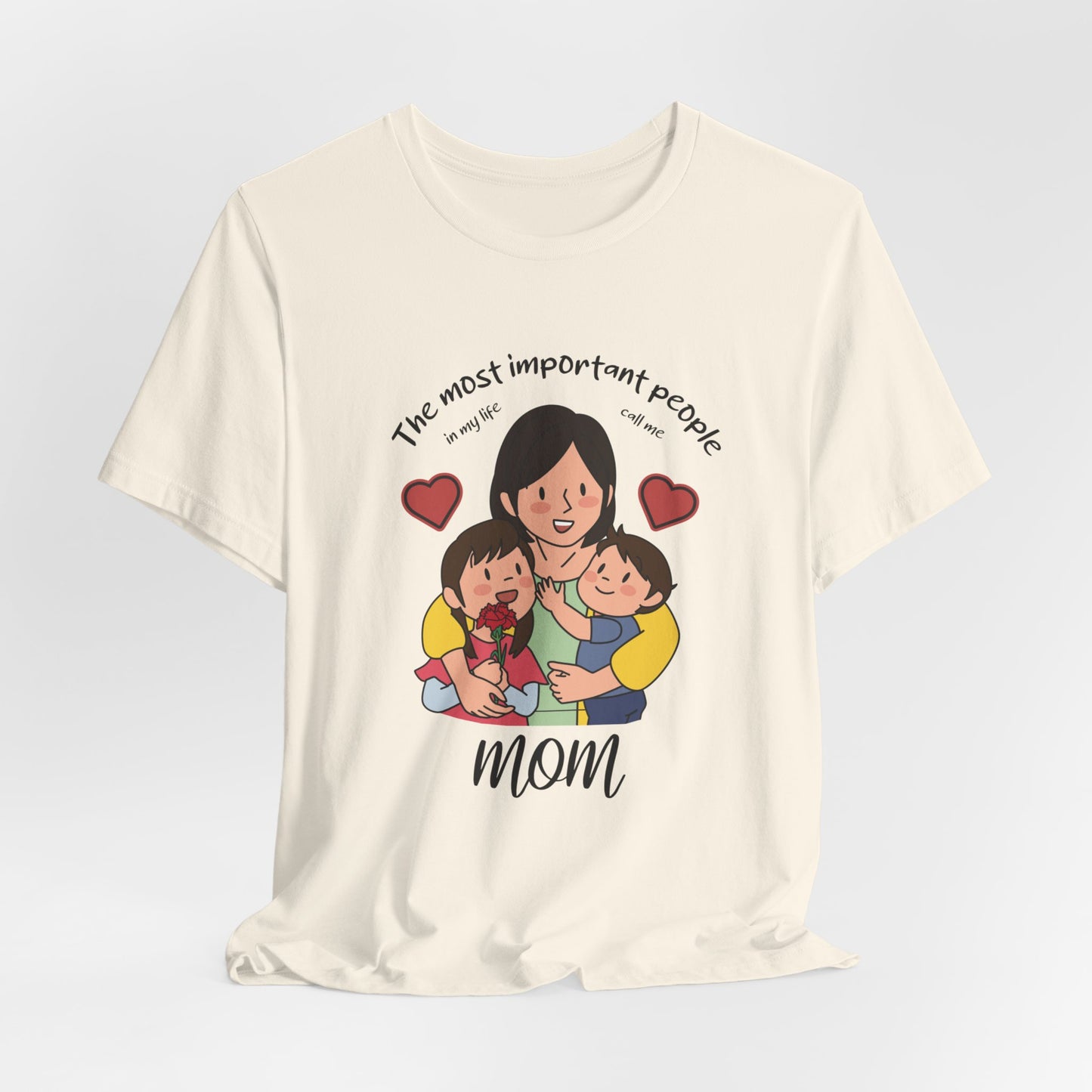 The Most Important People In my Life Call Me Mom - Unisex Jersey Short Sleeve Tee