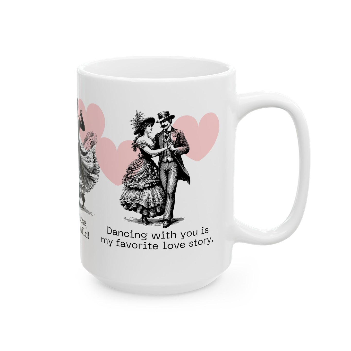 Hold Me close,  Dance Me Wild! - Ceramic Mug, (11oz, 15oz) - 11474