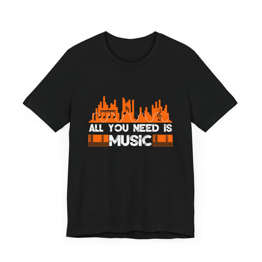 All You Need Is Music - Unisex Jersey Short Sleeve Tee - 11859