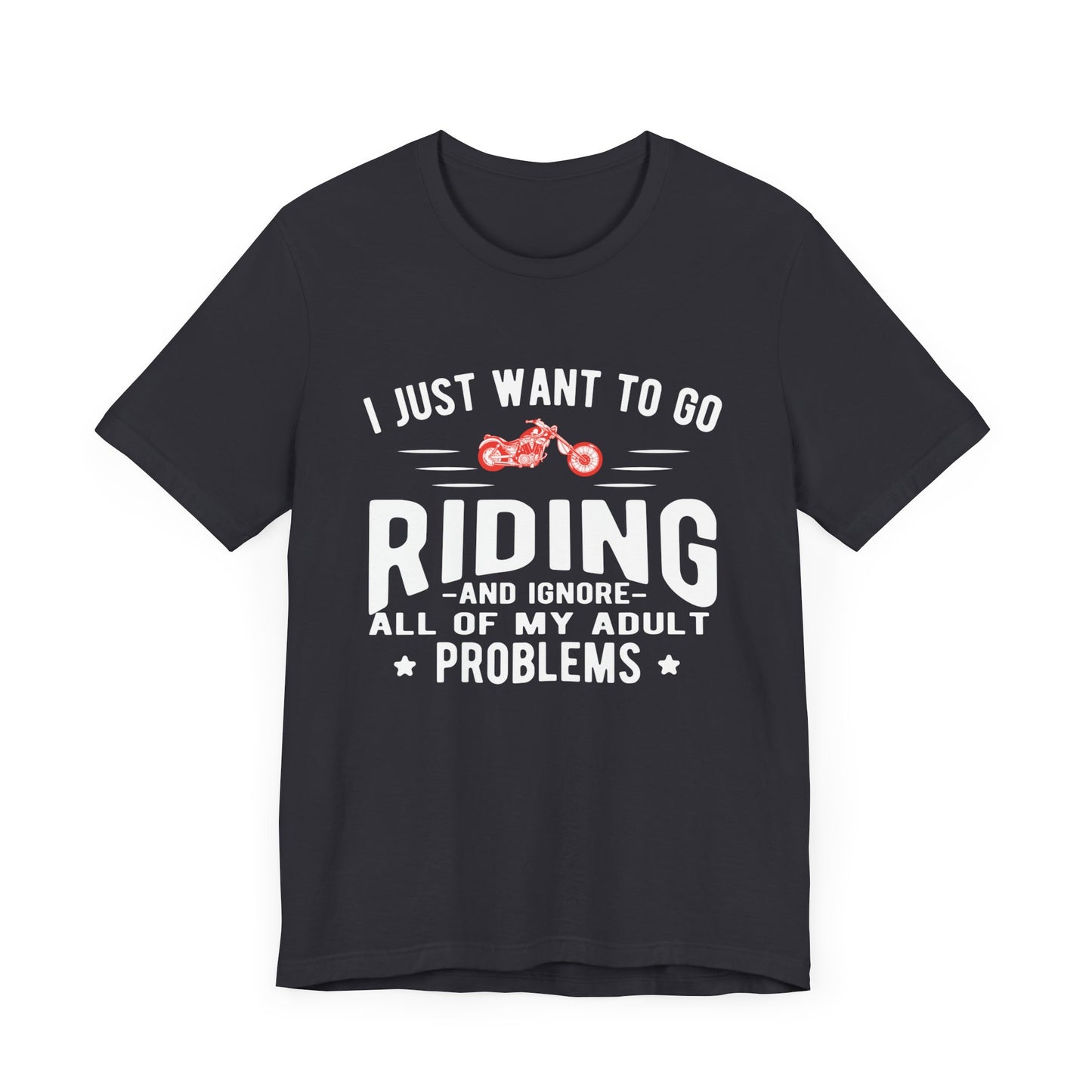 I Just Want to Go Riding and Ignore All of My Adult Problems - Unisex Jersey Short Sleeve Tee