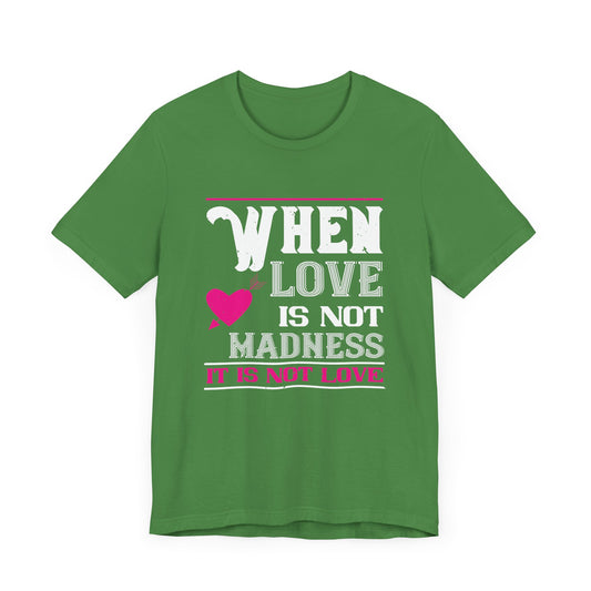 When Love Is Madness, It Is Not Love - Unisex Jersey Short Sleeve Tee - 11257