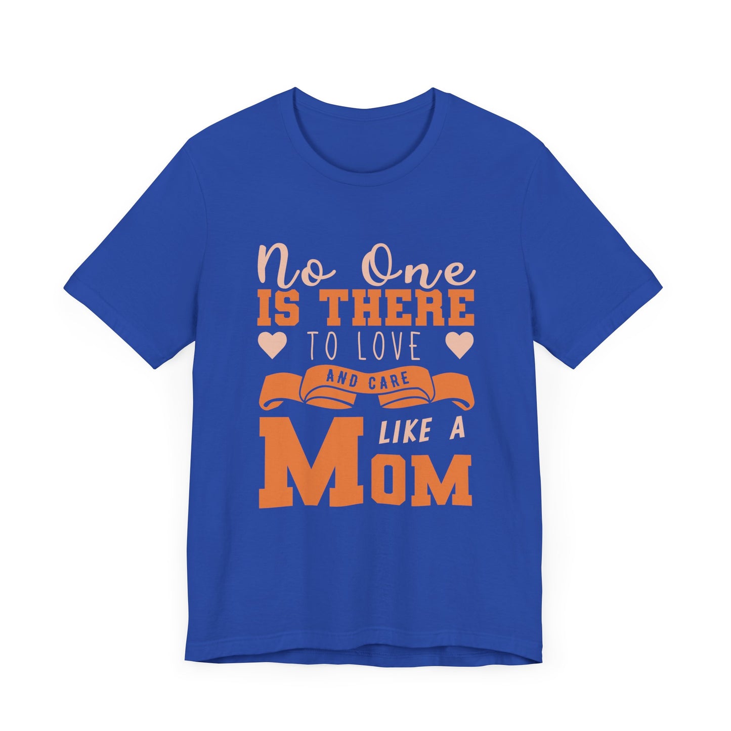 No One Is There To Love And Care Like A Mom - Unisex Jersey Short Sleeve Tee