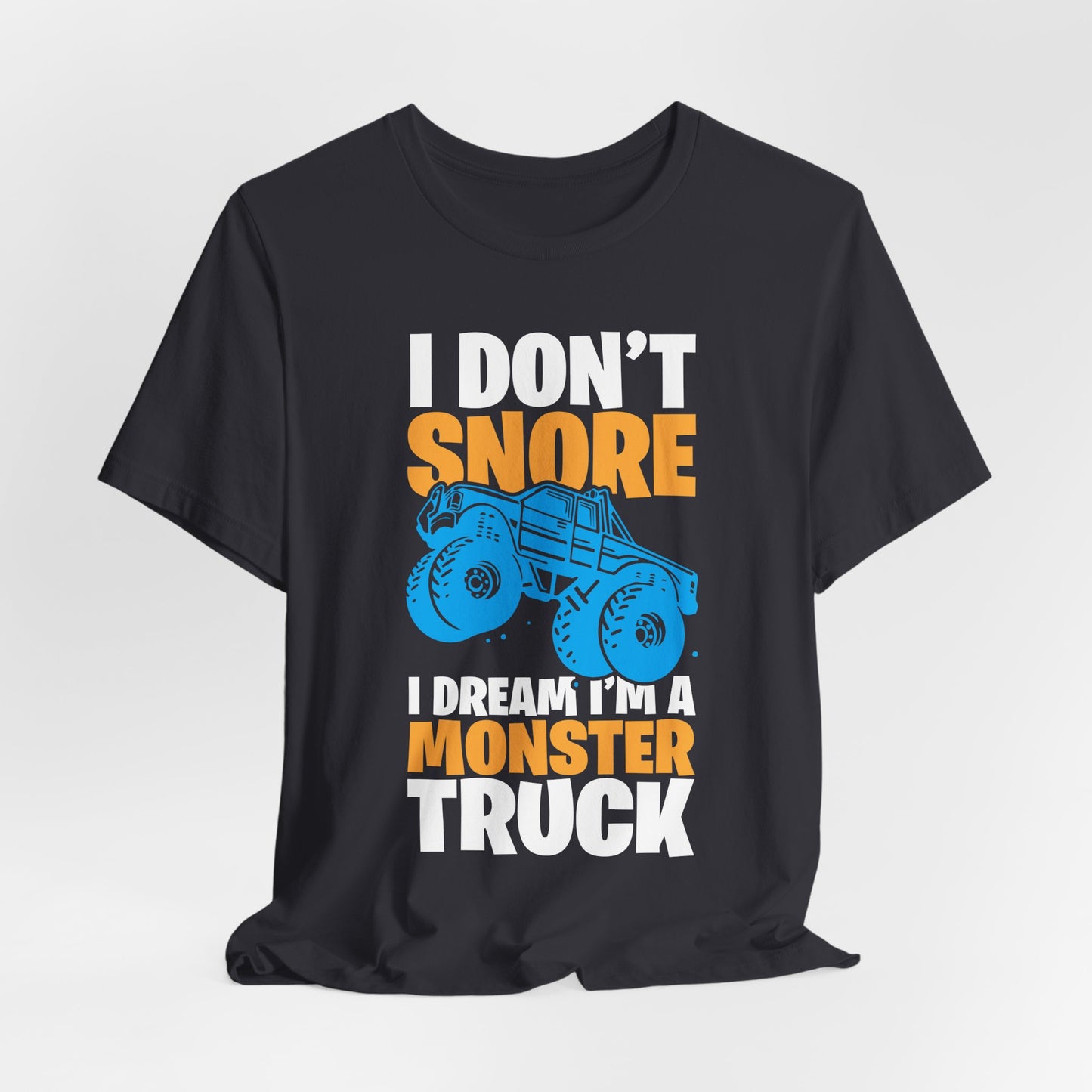 I Don't Snore, I Dream I'm A Monster Truck - Unisex Jersey Short Sleeve Tee - 12957