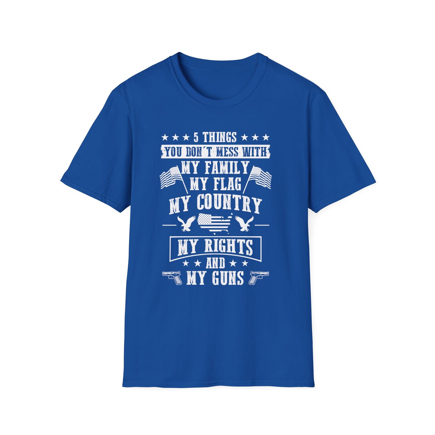 Patriotic Statement T-Shirt - 5 Things You Don't Mess With, Family, Flag, Country, Rights, Guns, Perfect for Veterans, Independence - 13639