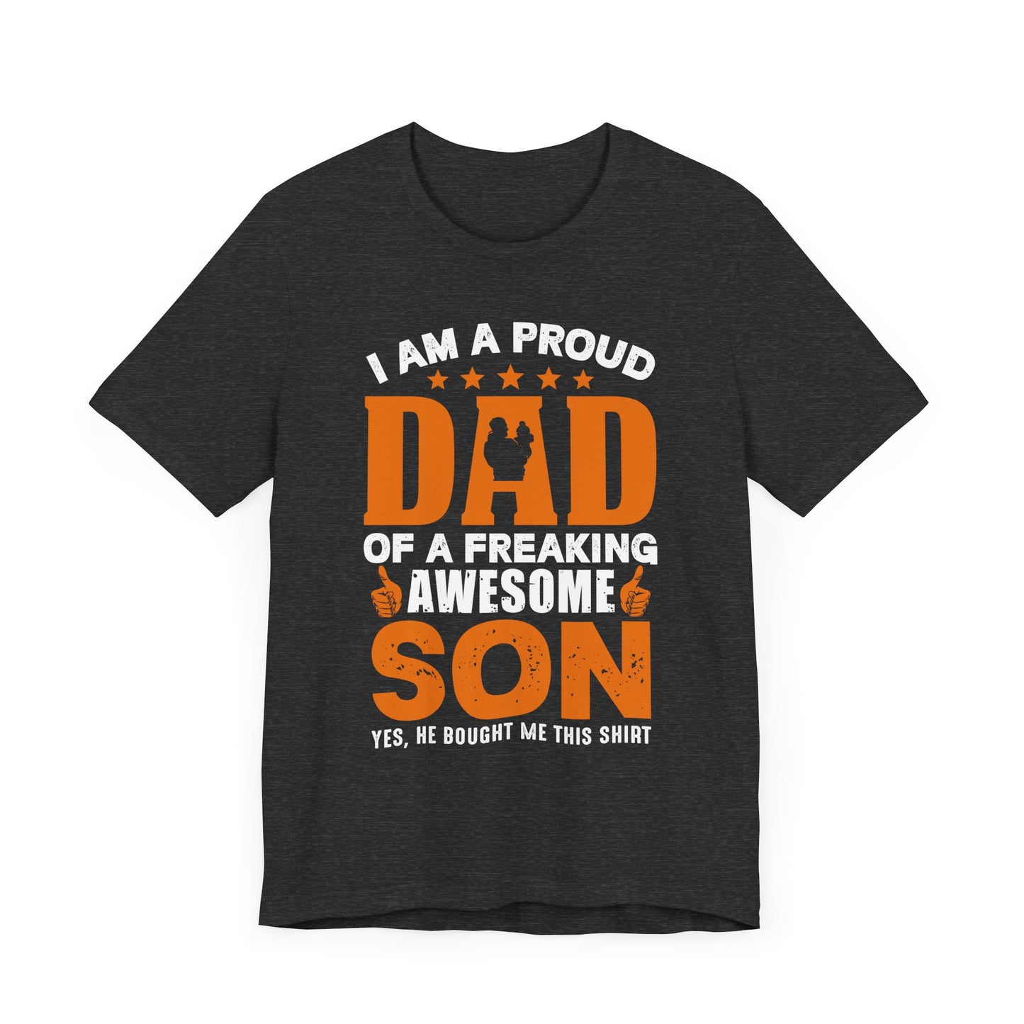I'm A Proud Dad Of A Freaking Awesome Son. Yes, He Bought Me This Shirt - Unisex Jersey Short Sleeve Tee - 13724