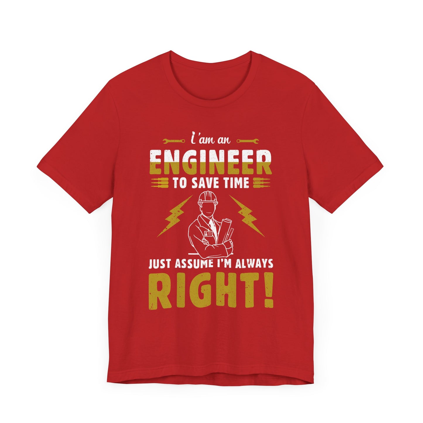 I'm An Engineer To Save Time, Just Assume I'm Always Right! - Unisex Jersey Short Sleeve Tee - 13542
