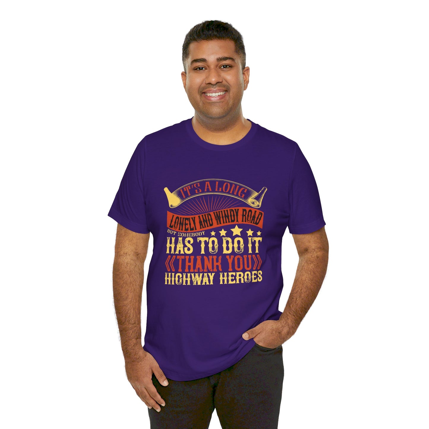 It’s a Long, Lonely, and Windy Road, But Somebody Has to Do It. Thank You Highway Heroes - Unisex Jersey Short Sleeve Tee