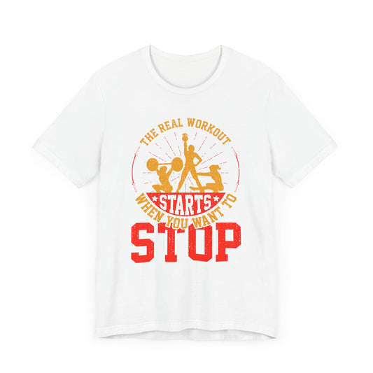 Gym: The Real Workout Starts When You Want To Stop  - Unisex Jersey Short Sleeve Tee