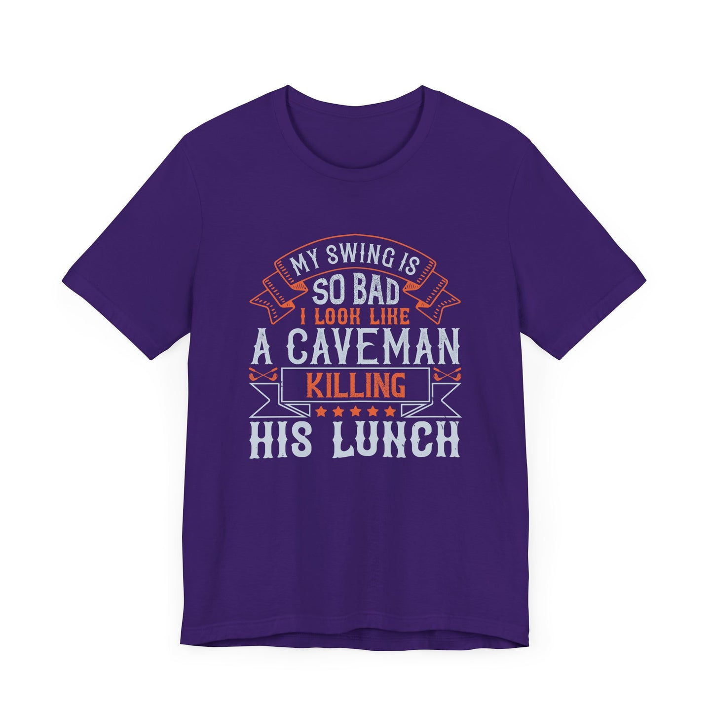 My Swing Is So Bad, I Look Like a Caveman Killing His Lunch - Unisex Jersey Short Sleeve Tee - 12056