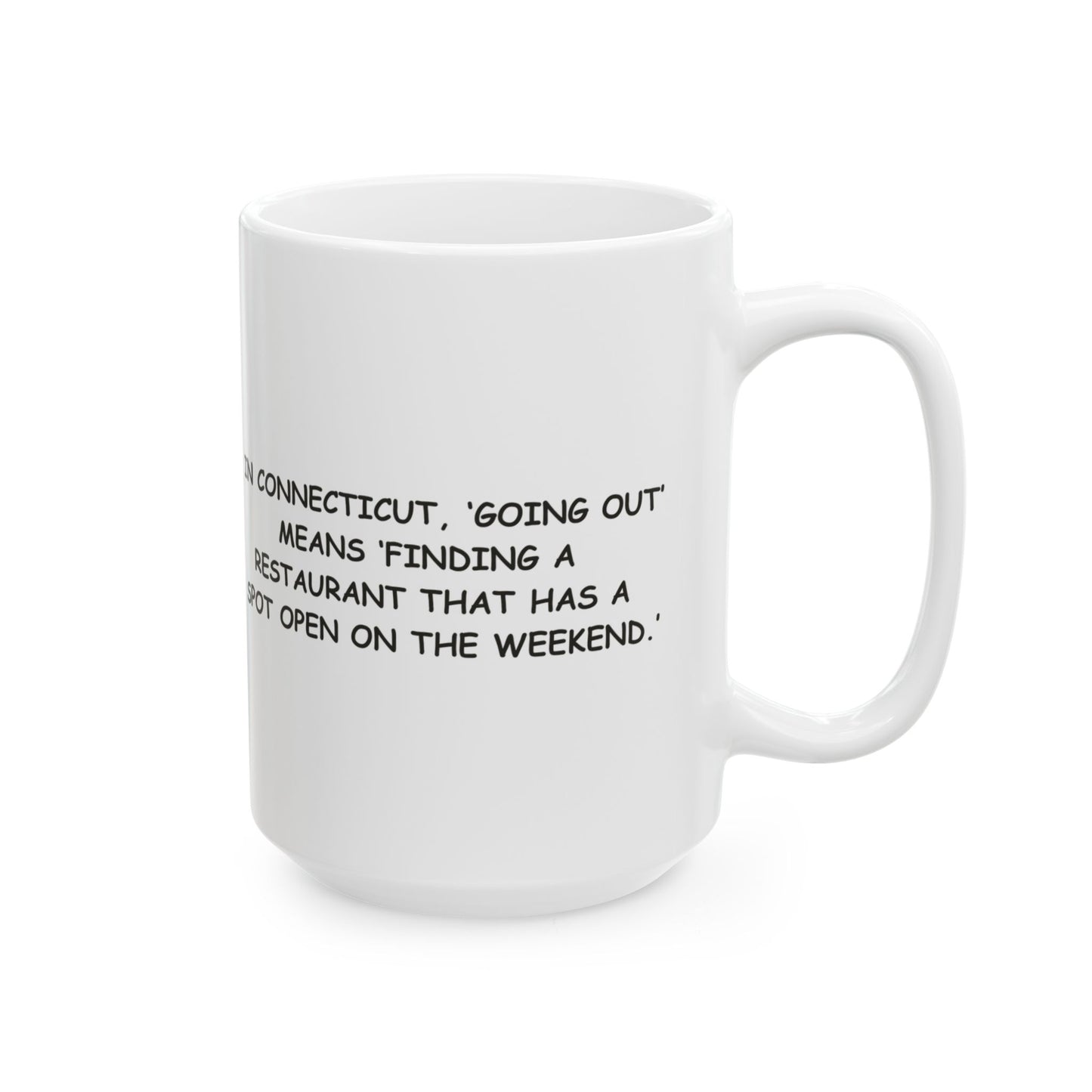"In Connecticut, ‘going out’ means ‘finding a restaurant that has a spot open on the weekend.’" Ceramic Mug - 13882